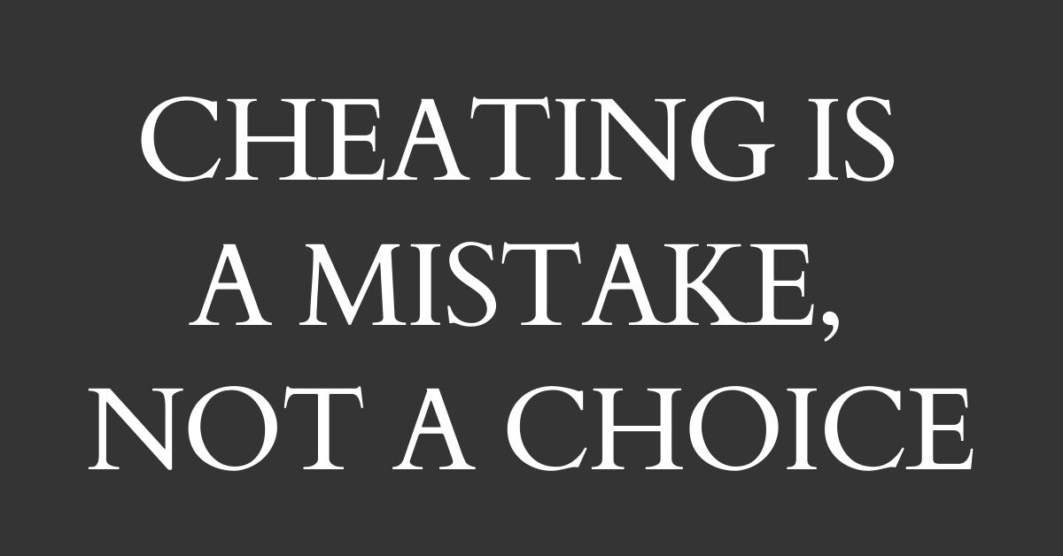 Cheating is a mistake, not a choice