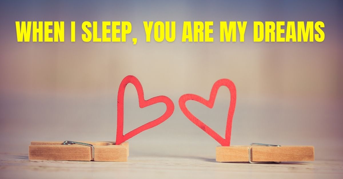When I sleep, you are my dreams
