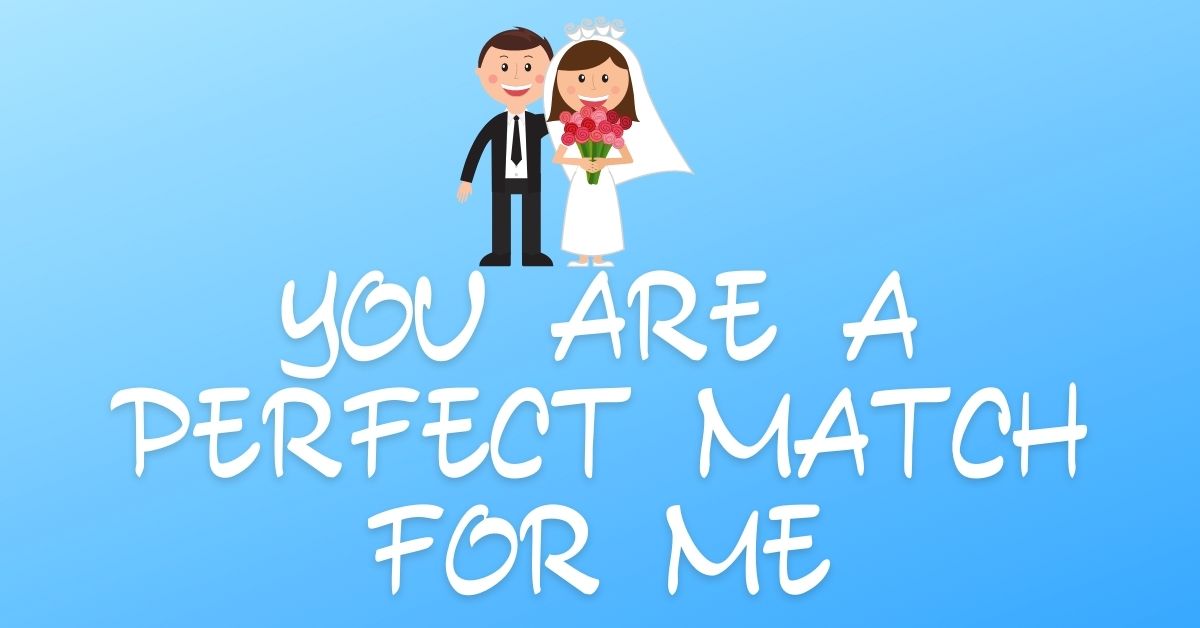 You are a perfect match for me