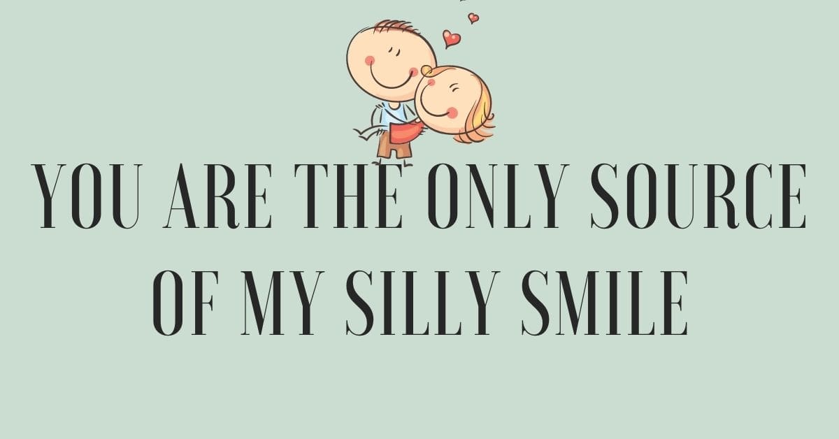 You are the only source of my silly smile